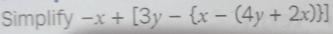 Simplify -x+[3y- x-(4y+2x) ]