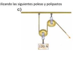 cilizando las siguientes poleas y polipastos 
c)