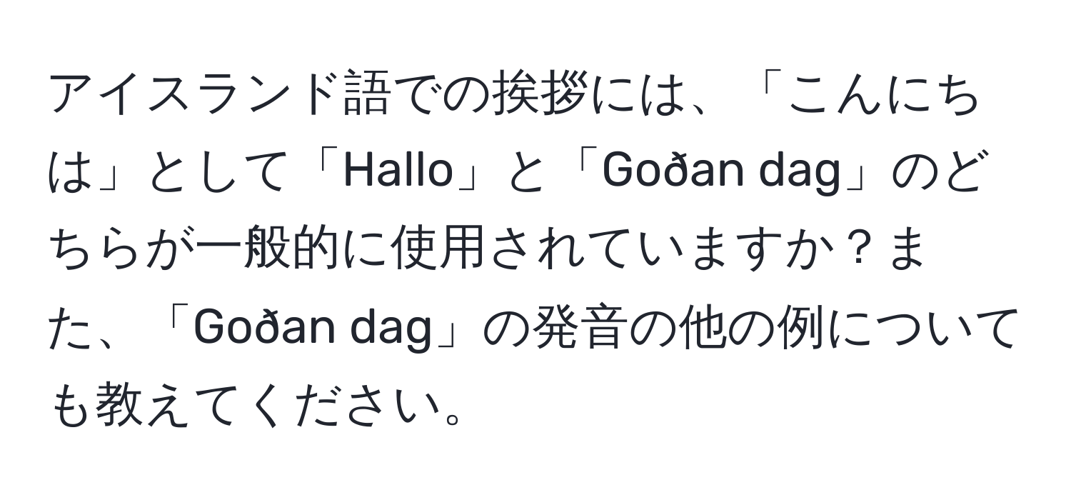 アイスランド語での挨拶には、「こんにちは」として「Hallo」と「Goðan dag」のどちらが一般的に使用されていますか？また、「Goðan dag」の発音の他の例についても教えてください。