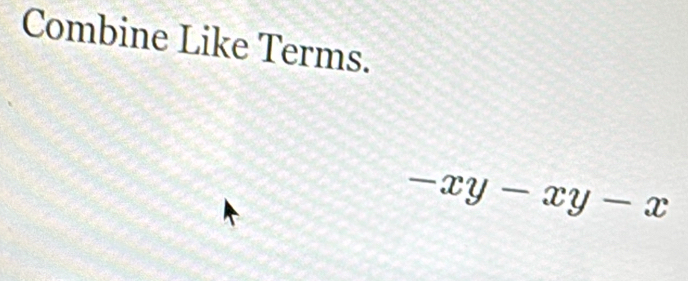 Combine Like Terms.
-x
x =?