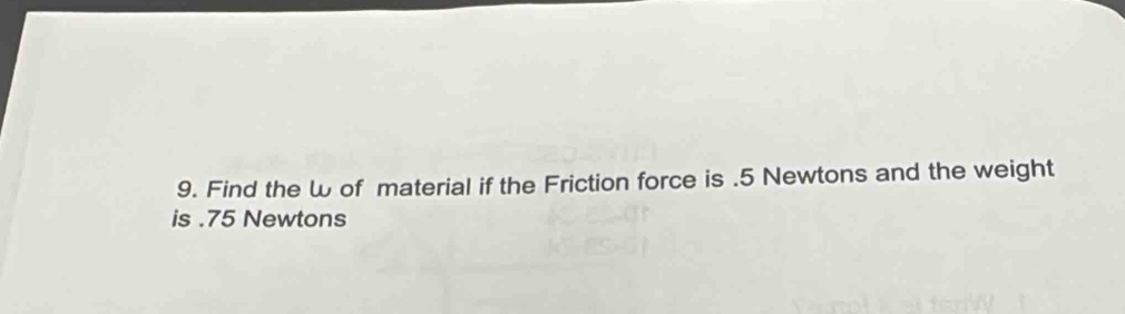 Find the ω of material if the Friction force is . 5 Newtons and the weight 
is . 75 Newtons