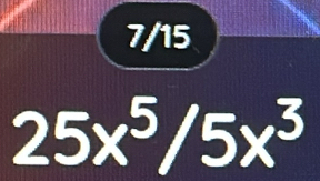 7/15
25x^5/5x^3