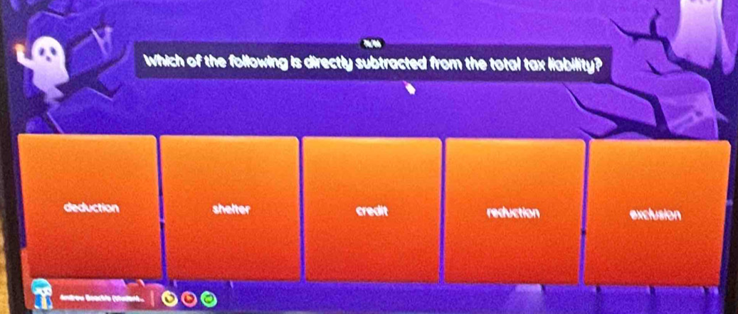 Which of the following is directly subtracted from the total tax lability?
deduction shelter credit reduction exclusion
Amdreu Boachie (student