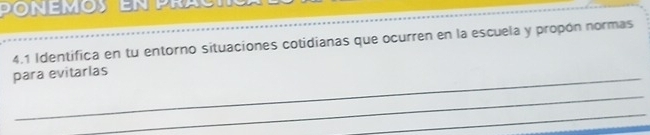 onemoy en prast 
4.1 Identifica en tu entorno situaciones cotidianas que ocurren en la escuela y propón normas 
para evitarlas 
_ 
_