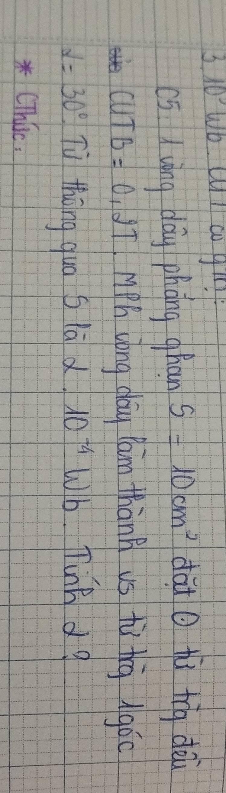 3 10 Wb. wl co girlk 
cs 1 wing day phòng ghan S=10cm^2 dài o tù tg dèiù
CUTB=0.2T MPh yong glay Can thành us tùthà gáo
alpha =30° T thōng qua s lā d 10^(-4)wb Tink dg 
CThic,