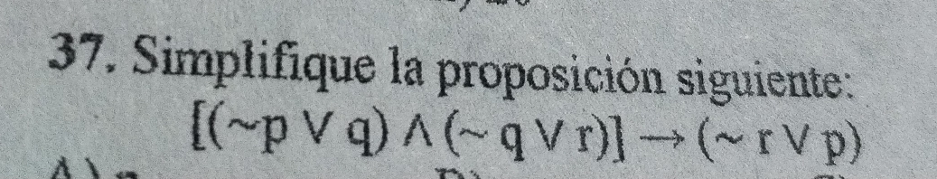 Simplifique la proposición siguiente:
[(sim pvee q)wedge (sim qvee r)]to (sim rvee p)