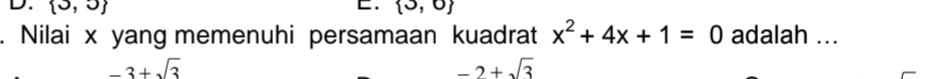  5,5  3,0. Nilai x yang memenuhi persamaan kuadrat x^2+4x+1=0 adalah ...
-3+sqrt(3)
-2+sqrt(3)