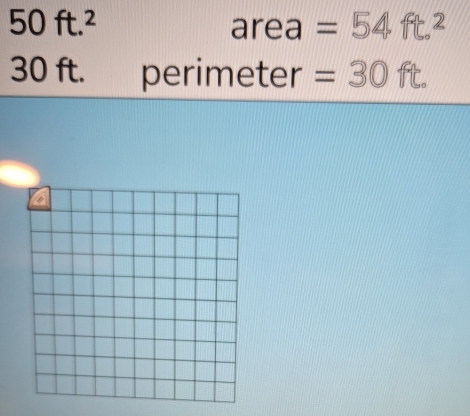 50ft.^2
ar I Y a =54ft^2
30 ft. perimeter =30ft.