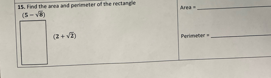 Find the area and perimeter of the rectangle
Area =
_
(5-sqrt(8))
(2+sqrt(2))
Perimeter =
_