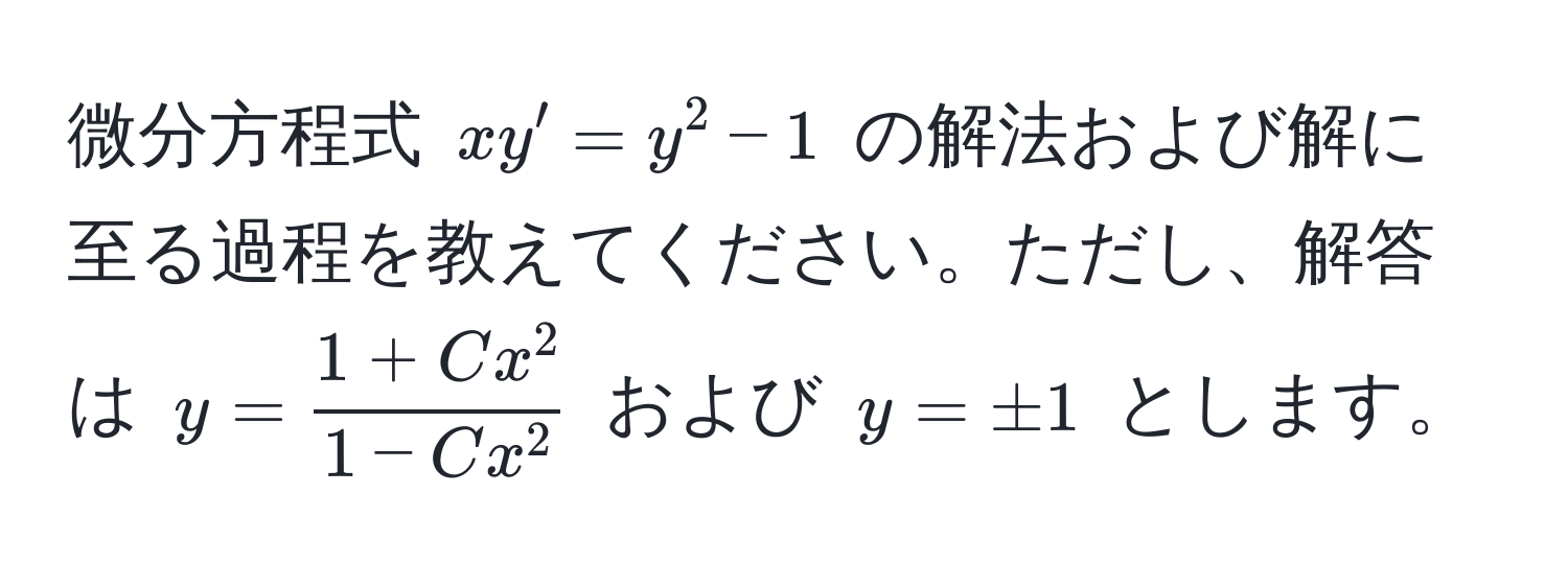 微分方程式 $xy' = y^(2 - 1$ の解法および解に至る過程を教えてください。ただし、解答は $y = frac1 + C x^2)1 - C x^2$ および $y = ± 1$ とします。