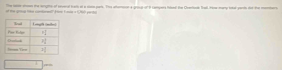 The table shows the lengths of several trails at a state park. This afteroon a group of 9 campers hiked the Overlook Trail. How many total yards did the members
of the group like combned? (Him: 1 mile =1760 yards
yards