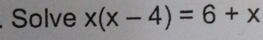 Solve x(x-4)=6+x