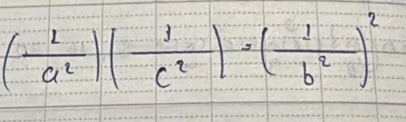 ( 1/a^2 )( 1/c^2 )=( 1/b^2 )^2