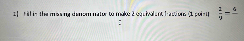 Fill in the missing denominator to make 2 equivalent fractions (1 point)  2/9 =frac 6