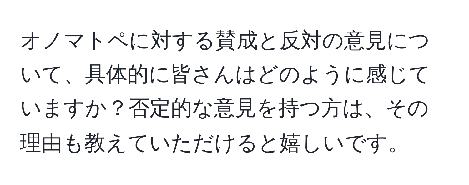 オノマトペに対する賛成と反対の意見について、具体的に皆さんはどのように感じていますか？否定的な意見を持つ方は、その理由も教えていただけると嬉しいです。