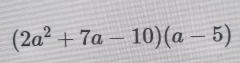 (2a^2+7a-10)(a-5)