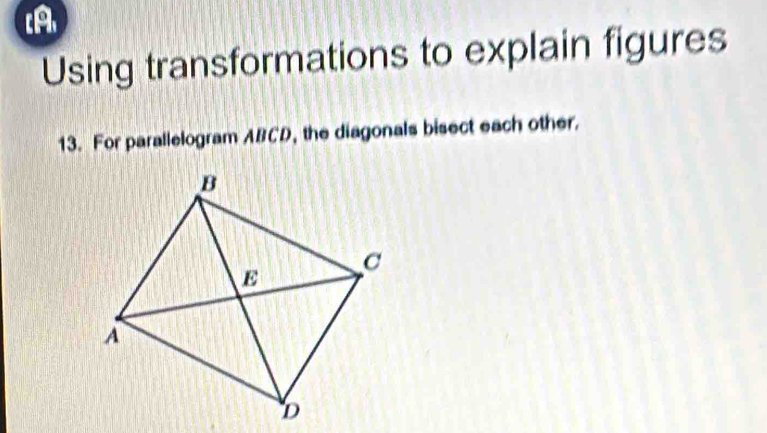 cA 
Using transformations to explain figures 
13. For parallelogram ABCD, the diagonals bisect each other.