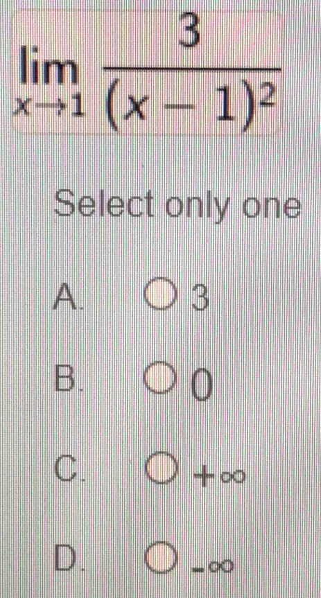 Select only one
A.
3
B.
0
C.
+∞
D.
- ∞