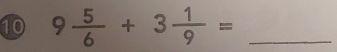 10 9 5/6 +3 1/9 = _