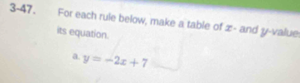 3-47. For each rule below, make a table of z - and y -value 
its equation. 
a. y=-2x+7