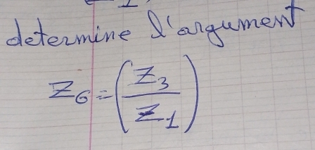 determine 'angument
z_6=(frac z_3z_1)