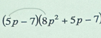 (5p-7)(8p^2+5p-7)