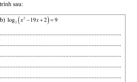 trình sau: 
b) log _2(x^2-19x+2)=9
_ 
_ 
_ 
_ 
_