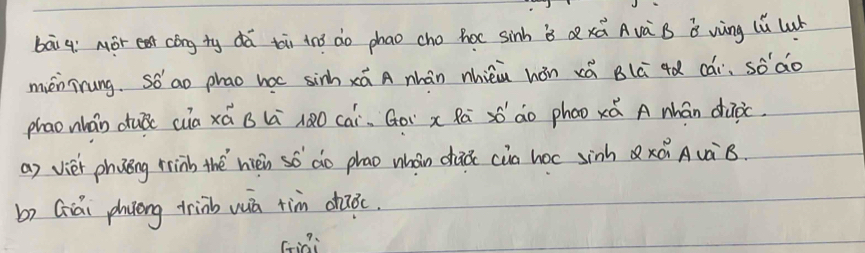 bāiq Mor eat cóng ty dǎ ti tnó do phao cho hoc sinh B Qxú Avà B B vàng lǔ W 
miènirung. soao phao hac sinh xá A nhán nhièu hán xá Blú ¢ǎ cái, soǎo 
phao nhán du cua xú Blà lǎo cai. Goi x Rú só ào phoo xú A nhán dià. 
a) viet phaong rrinb thé hèn so ào phao wán chac cia hoc sinh Qxá Auà B. 
by Giái phuèng trinb vuú tim daoc. 
Gi0i