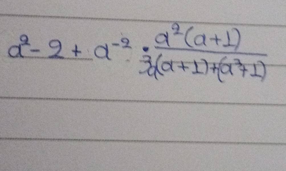 a^2-2+a^(-2)·  (a^2(a+1))/3(a+1)+(a^3+1) 