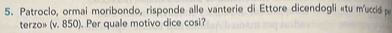 Patroclo, ormai moribondo, risponde alle vanterie di Ettore dicendogli «tu m'uccidi per 
terzo» (v. 850). Per quale motivo dice così?