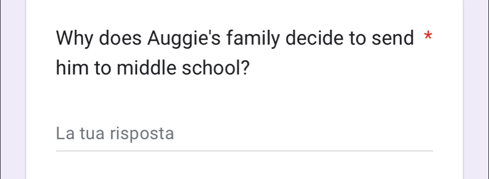 Why does Auggie's family decide to send * 
him to middle school? 
La tua risposta