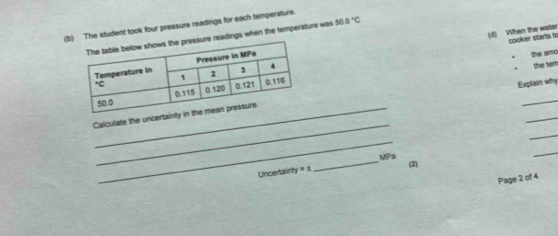 (bThe student took four pressure readings for each temperature.
(d) When the water cooker starts to
dings when the temperature was 50 0°C
the amo
the tem
Explain why
_
_
_
Calculate the uncerta
_
_
_
_MPa (2)
Uncertainty =±
Page 2 of 4