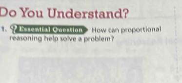 Do You Understand? 
1. 9 ssential Ouestion How can proportional 
reasoning help solve a problem?