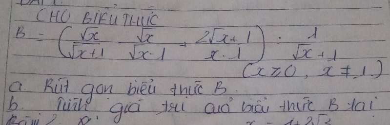 CHO BiKúTui
B=( sqrt(x)/sqrt(x+1) - sqrt(x)/sqrt(x-1) + (2sqrt(x+1))/x-1 ): 1/sqrt(x)+1 
(x≥slant 0,x!= 1.)
a Rut gon bièi dhuc B
b. like giā ii auà hái thic Byai
-x_12x_2=-x_12sqrt(2)