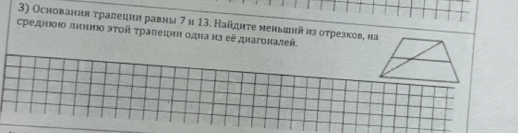 Основания τралеции равны 7 и 13. Найдиτе меньиий из отрезков, на 
среднΙоюо линиюо эτοй τралеции одна из ее диагоналей.