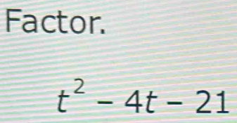 Factor.
t^2-4t-21