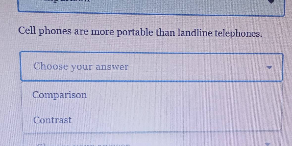 Cell phones are more portable than landline telephones.
Choose your answer
Comparison
Contrast