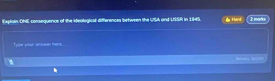 Explain ONE consequence of the ideological differences between the USA and USSR in 1945. Hard 2 marks 
Type your answer here.... 
Words 0/100