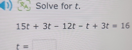 Solve for t.
15t+3t-12t-t+3t=16
t=□