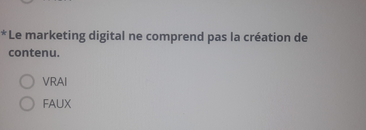 Le marketing digital ne comprend pas la création de
contenu.
VRAI
FAUX