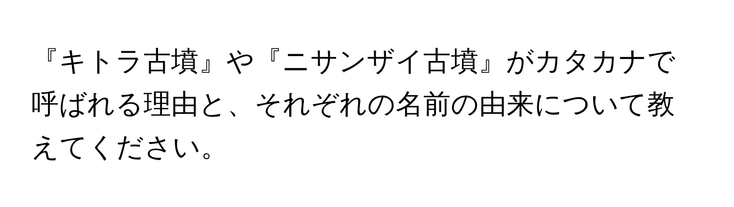 『キトラ古墳』や『ニサンザイ古墳』がカタカナで呼ばれる理由と、それぞれの名前の由来について教えてください。