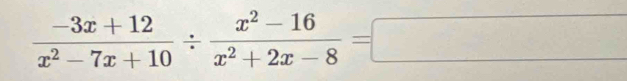  (-3x+12)/x^2-7x+10 /  (x^2-16)/x^2+2x-8 =□