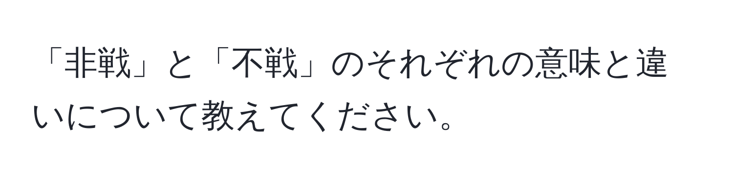 「非戦」と「不戦」のそれぞれの意味と違いについて教えてください。