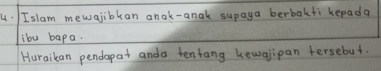 Islam mewajiblan anak-anak supaya berbalfi kepada 
ibu bapa. 
Huraikan pendapat anda tentang kewgipan tersebut.