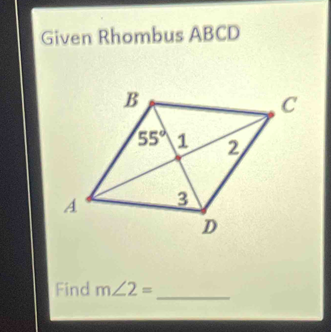 Given Rhombus ABCD
Find m∠ 2= _