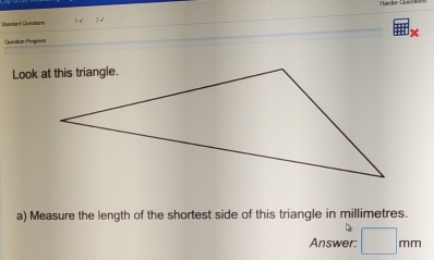 Stawdad Queslers √ 7 d 
Questian Progress x 
a) Measure the length of the shortest side of this triangle in millimetres. 
Answer: □ mm