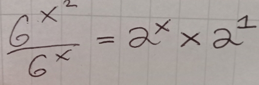 frac 6^(x^2)6^x=2^x* 2^1