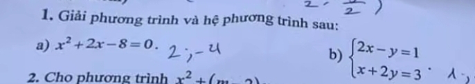 Giải phương trình và hệ phương trình sau:
a) x^2+2x-8=0. 
b) beginarrayl 2x-y=1 x+2y=3endarray.  · lambda _2
2. Cho phương trình x^2+(n