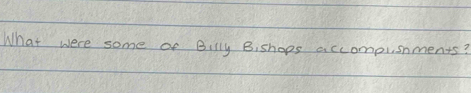 What were some of Billy Bishops accompisnments?