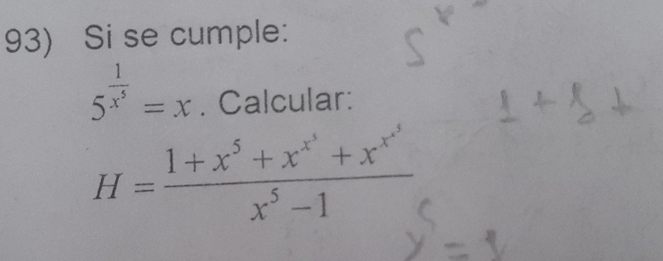 Si se cumple:
5^(frac 1)x^5=x. Calcular:
H=frac 1+x^5+x^(x^4)+x^(x^3)x^5-1